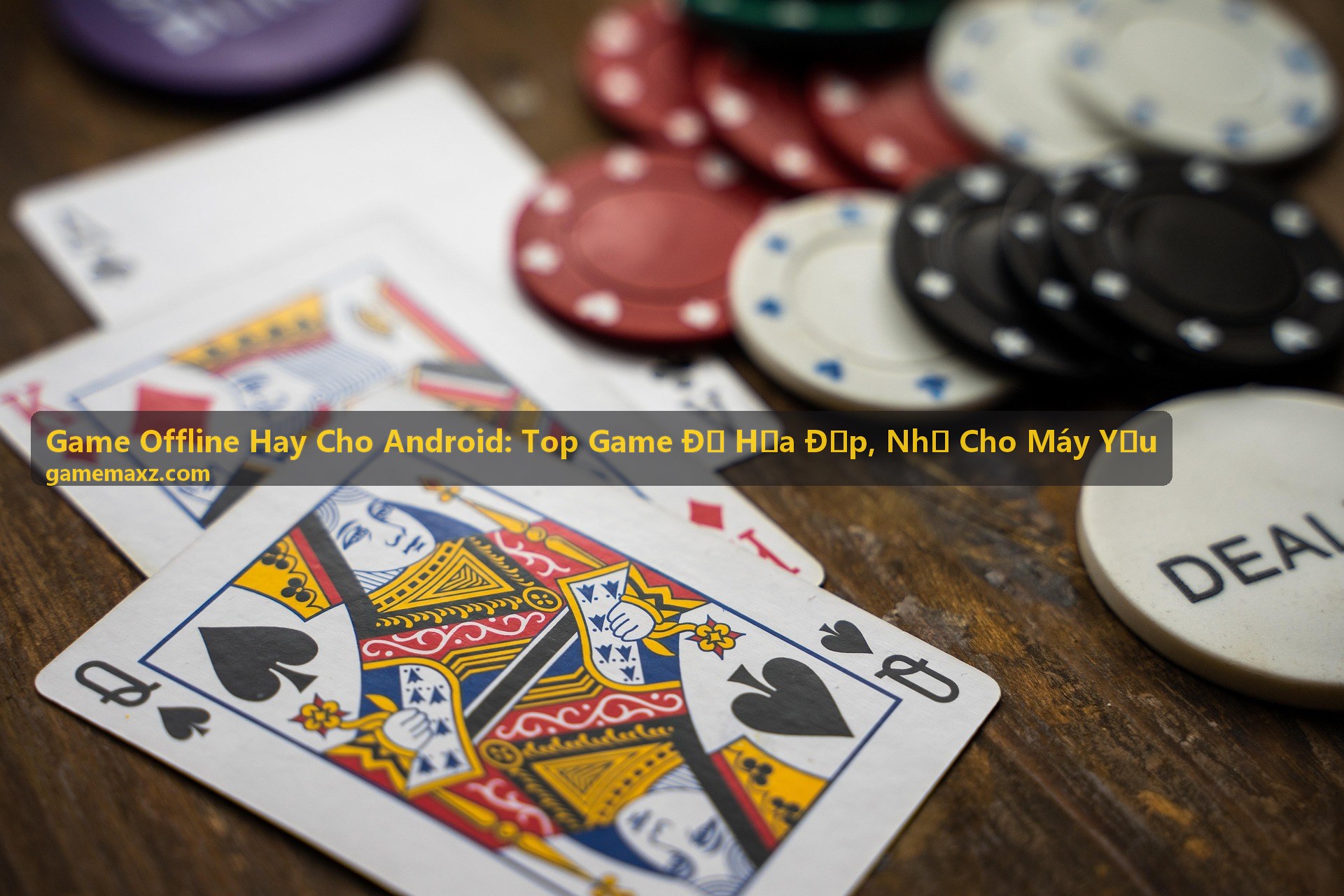 Game Offline Hay Cho Android - Đồ họa đẹp, nhẹ cho máy yếu